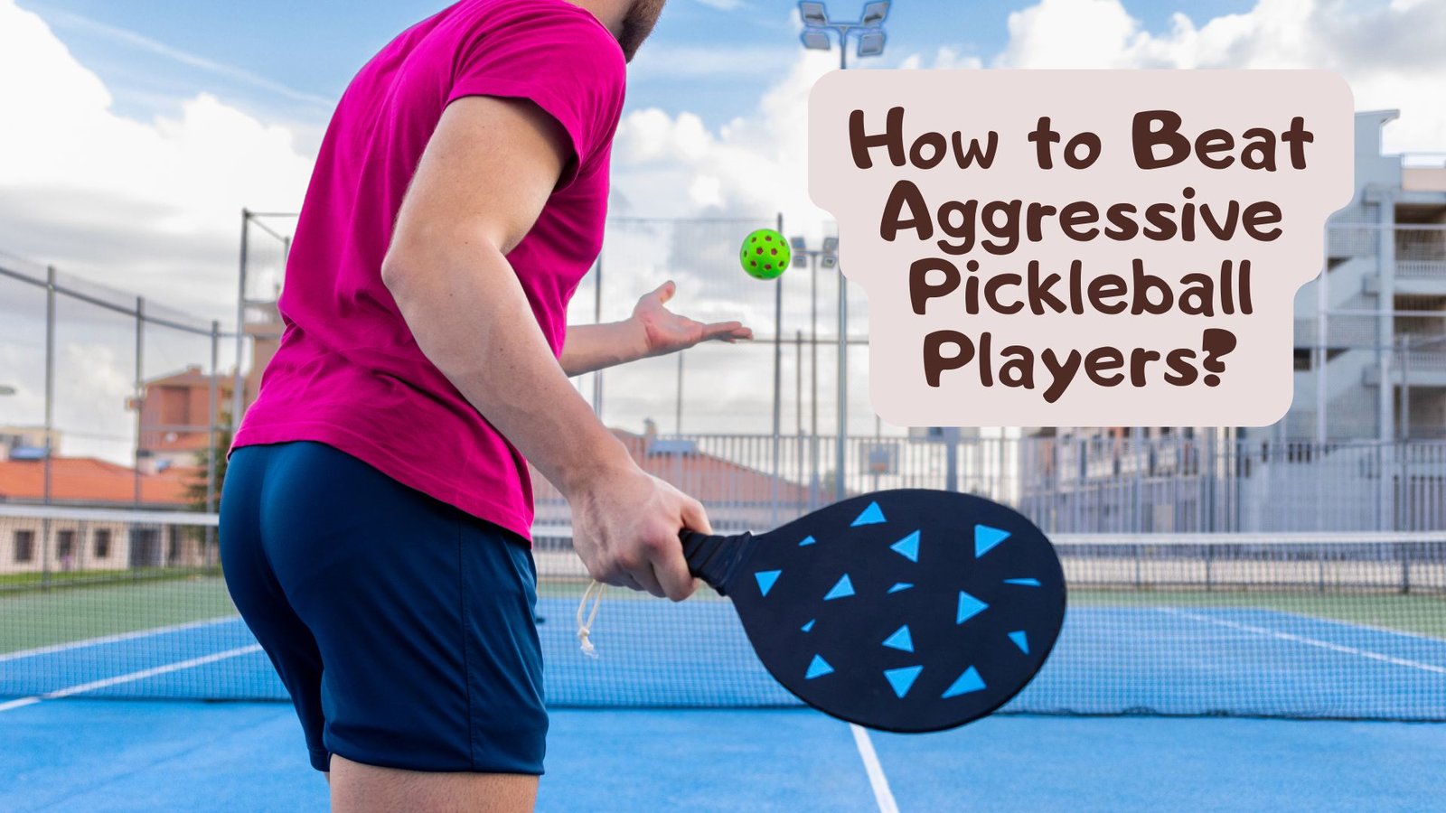 How to Beat Aggressive Pickleball Players?